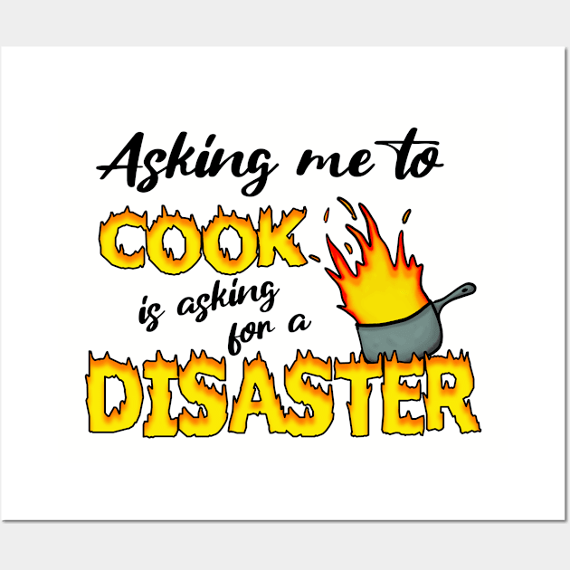 Asking me to Cook is asking for a disaster Wall Art by JKP2 Art